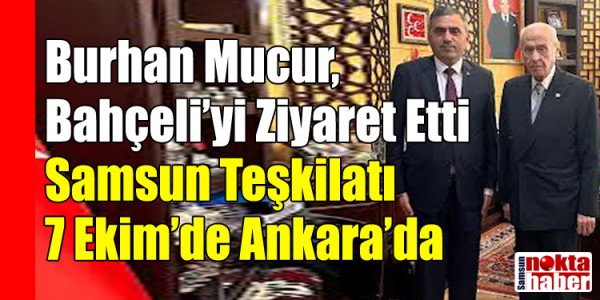 Burhan Mucur, Bahçeli’yi Ziyaret Etti: Samsun Teşkilatı 7 Ekim’de Ankara’da